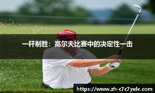 一杆制胜：高尔夫比赛中的决定性一击
